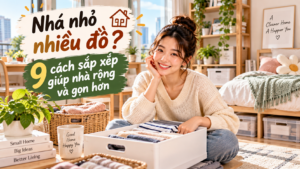 9 cách sắp xếp nhà nhỏ giúp không gian rộng và gọn gàng hơn